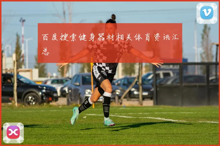 百度搜索健身器材相关体育资讯汇总